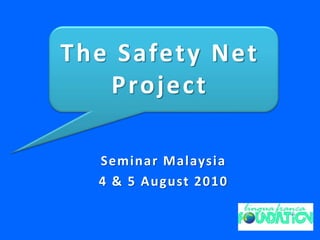 The Safety Net Project Seminar Malaysia  4 & 5 August 2010 