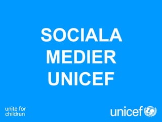 SOCIALA
MEDIER
 UNICEF
 
