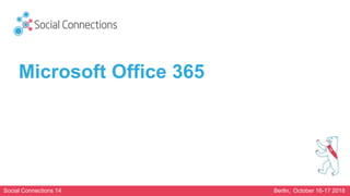 Social Connections 14 Berlin, October 16-17 2018
Microsoft Office 365
 