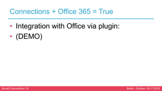 Social Connections 14 Berlin, October 16-17 2018
Connections + Office 365 = True
• Integration with Office via plugin:
• (...