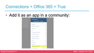 Social Connections 14 Berlin, October 16-17 2018
Connections + Office 365 = True
• Add it as an app in a community:
 