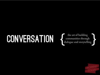 conversation
the art of building
communities through
dialogue and storytelling{ }
 