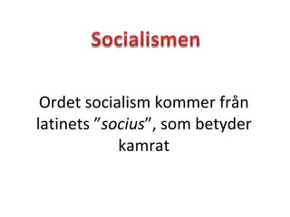 Ordet socialism kommer från latinets ” socius ”, som betyder kamrat 