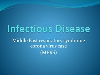 Middle East respiratory syndrome
corona virus case
(MERS)
 