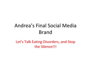 Andrea’s Final Social Media Brand Let’s Talk Eating Disorders, and Stop the Silence!!! 