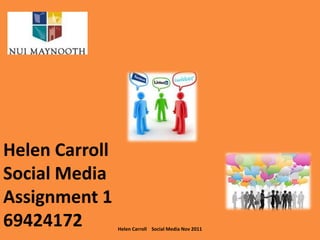 Helen Carroll
Social Media
Assignment 1
69424172        Helen Carroll Social Media Nov 2011
 