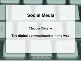 Social Media ©2014 Claudia Dieterle 1
Social Media
Claudia Dieterle
The digital communication in the web
 