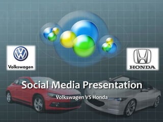 Social Media Presentation
Volkswagen VS Honda
 