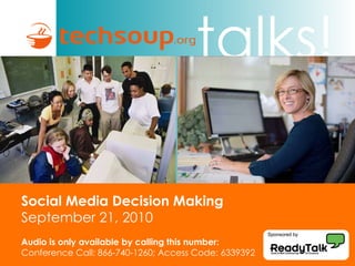 Social Media Decision Making September 21, 2010 Audio is only available by calling this number: Conference Call: 866-740-1260; Access Code: 6339392 Sponsored by 