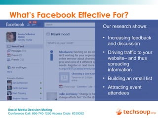 What’s Facebook Effective For? Our research shows: Increasing feedback and discussion Driving traffic to your website– and thus spreading information Building an email list Attracting event attendees 