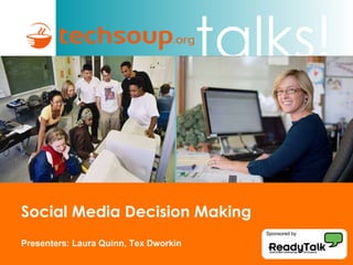 Social Media Decision Making Presenters: Laura Quinn, Tex Dworkin Sponsored by 