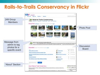 Rails-to-Trails Conservancy in Flickr 249 Group Members Photo Pool Discussion Board “ About” Section Message from admin to tag photos for a specific event 