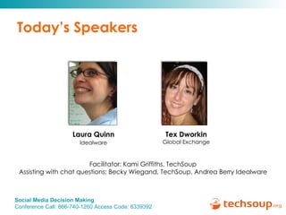 Today’s Speakers Tex Dworkin Global Exchange Laura Quinn Idealware Facilitator: Kami Griffiths, TechSoup Assisting with chat questions: Becky Wiegand, TechSoup, Andrea Berry Idealware 