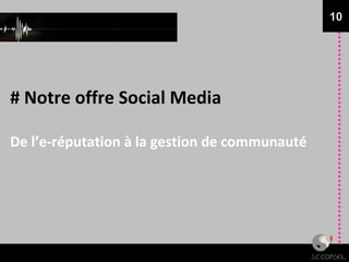 # Notre offre Social Media De l’e-réputation à la gestion de communauté 10 