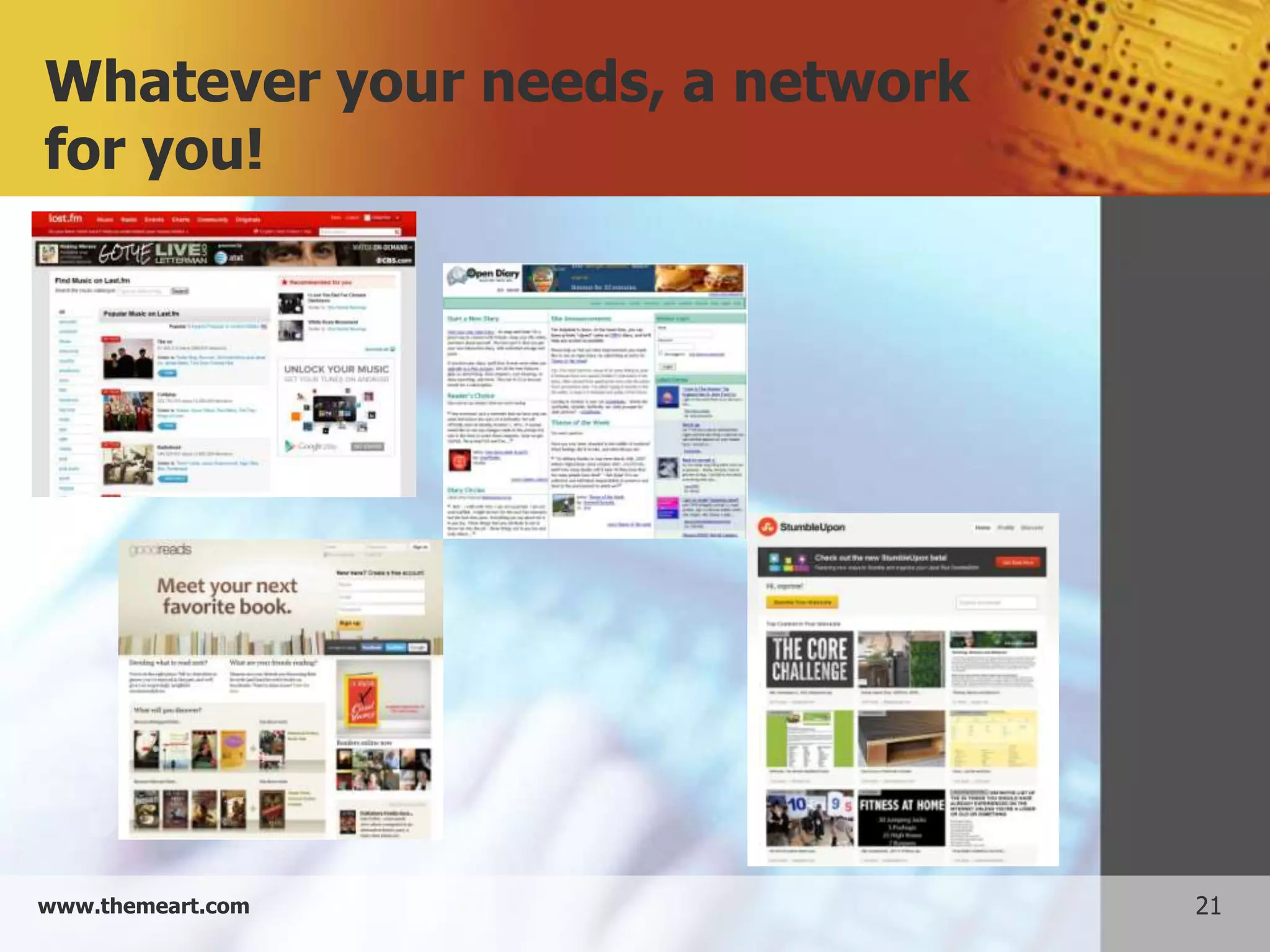 Whatever your needs, a network
for you!




www.themeart.com                 21
 