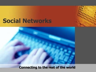 Social Networks




    Connecting to the rest of the world
 