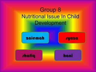 Group 8
Nutritional Issue In Child
      Development

  zaiemah           syaza


shafiq             hani
 