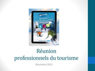 Réunion
professionnels du tourisme
Décembre 2013

 