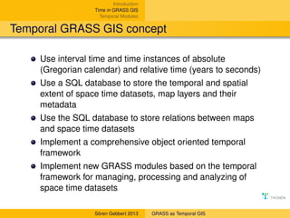 Introduction
Time in GRASS GIS
Temporal Modules

Temporal GRASS GIS concept
Use interval time and time instances of absolu...