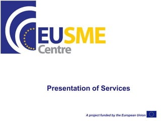 Presentation of Services


           A project funded by the European Union
 