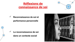 Réflexions de
connaissance de soi
 Reconnaissance de soi et
performance personnelle
 La reconnaissance de soi
dans un contexte social
 