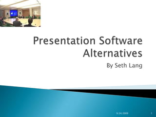 Presentation SoftwareAlternatives,[object Object],By Seth Lang,[object Object],9/24/2009,[object Object],1,[object Object]