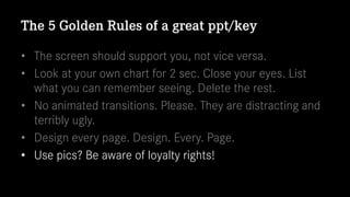 The 5 Golden Rules of a great ppt/key
•  The screen should support you, not vice versa.
•  Look at your own chart for 2 se...