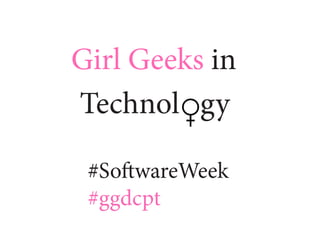Girl Geeks in
Technol gy

 #SoftwareWeek
 #ggdcpt
 