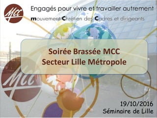 19/10/2016
Séminaire de Lille
Soirée	Brassée	MCC
Secteur	Lille	Métropole
 