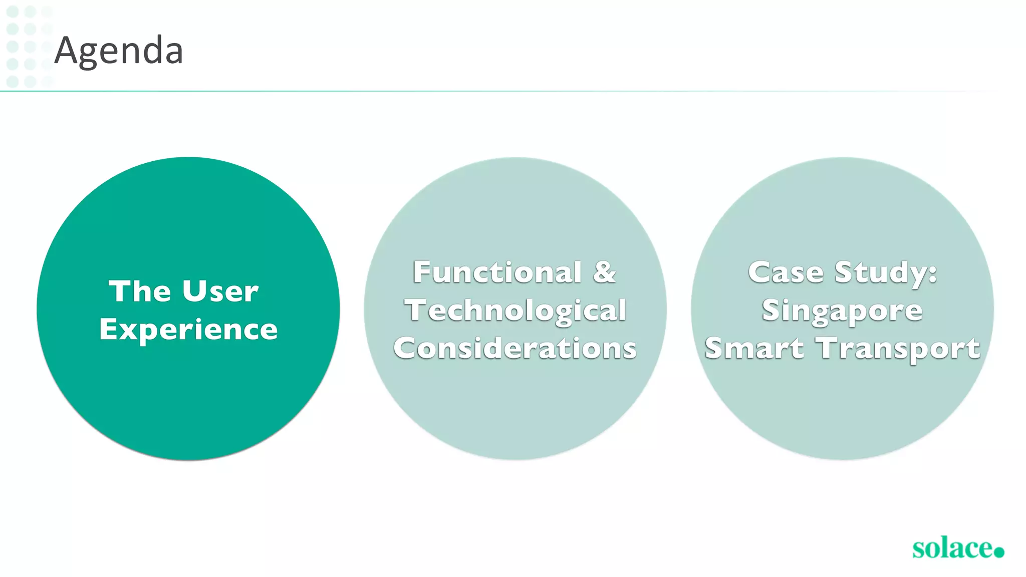 Agenda
The User
Experience
Functional &
Technological
Considerations
Case Study:
Singapore
Smart Transport
 