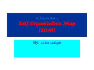 An introduction to
Self Organization Map
(SOM)
By: zahra sadeghi
 