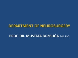 DEPARTMENT OF NEUROSURGERY
PROF. DR. MUSTAFA BOZBUĞA, MD, PhD
 