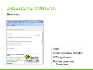 UMSETZUNG: CONTENT.
Tipps:
 strikt Periodizität einhalten
 Wenig ist mehr
 Inhalte bieten statt
Firmennews
Newsletter:
 