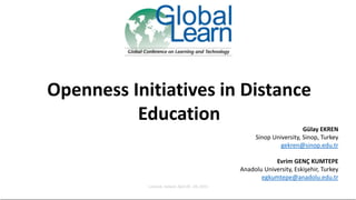 Openness Initiatives in Distance
Education
Gülay EKREN
Sinop University, Sinop, Turkey
gekren@sinop.edu.tr
Evrim GENÇ KUMTEPE
Anadolu University, Eskişehir, Turkey
egkumtepe@anadolu.edu.tr
 