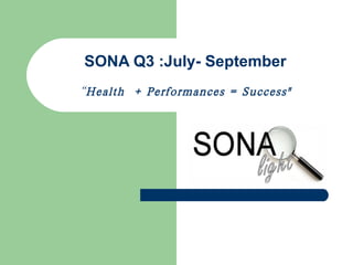 SONA Q3 :July- September “ Health  + Performances = Success&quot; 