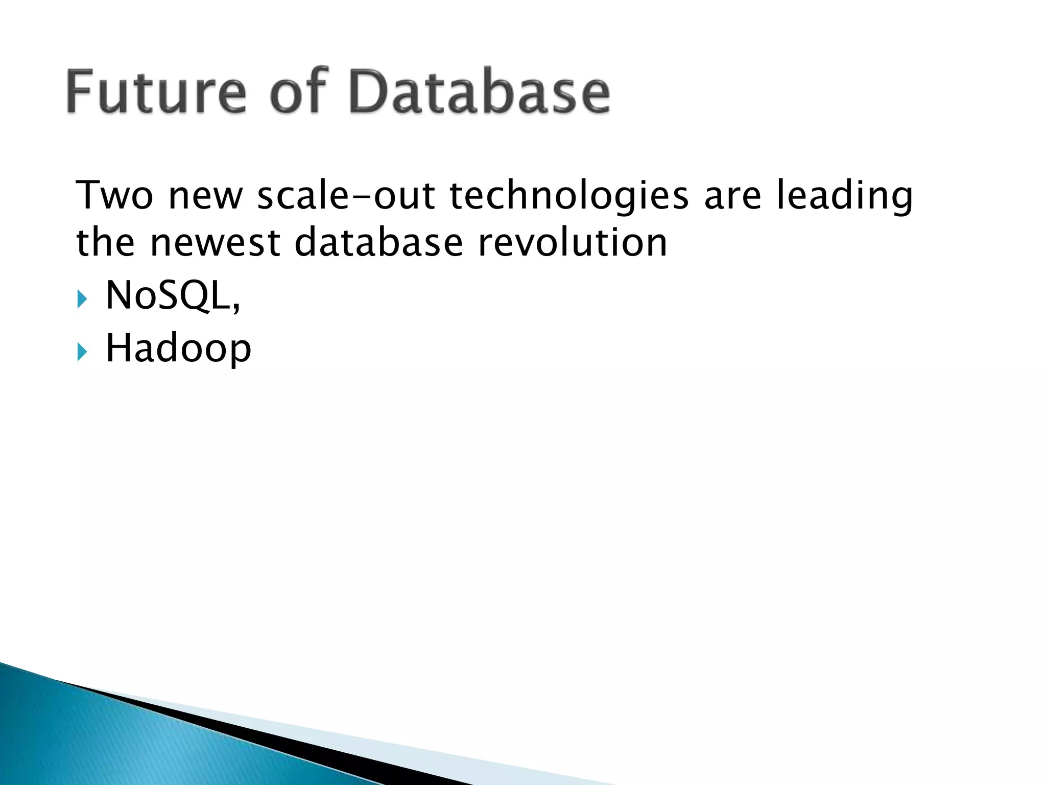 Two new scale-out technologies are leading
the newest database revolution
 NoSQL,
 Hadoop
 