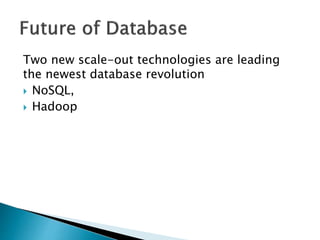 Two new scale-out technologies are leading
the newest database revolution
 NoSQL,
 Hadoop
 