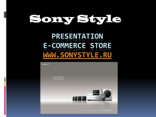 Sony Style
   PRESENTATION
 E-COMMERCE STORE
 WWW.SONYSTYLE.RU
 