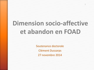 Dimension socio-affective
et abandon en FOAD
Soutenance doctorale
Clément Dussarps
27 novembre 2014
1
 