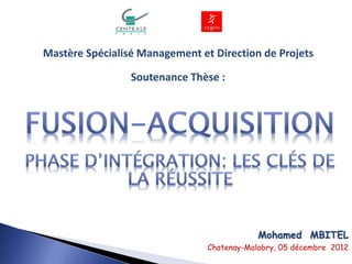 Mohamed MBITEL
Chatenay-Malabry, 05 décembre 2012
Mastère Spécialisé Management et Direction de Projets
Soutenance Thèse :
 