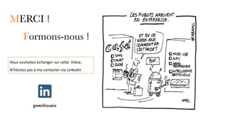 Formons-nous !
MERCI !
Vous souhaitez échanger sur cette thèse,
N’hésitez pas à me contacter via LinkedIn
gwenhoueix
 