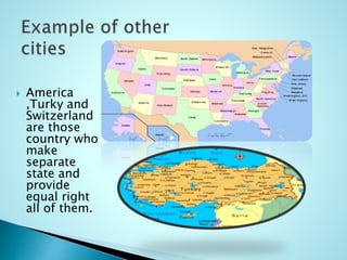  America
,Turky and
Switzerland
are those
country who
make
separate
state and
provide
equal right
all of them.
 