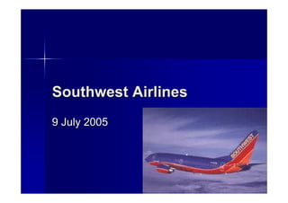 Southwest Airlines
9 July 2005
 