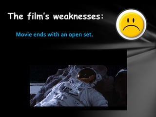 The films weaknesses:
 Movie ends with an open set.
 