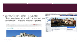  Communication – email + newsletters
(dissemination of information from members
to members) – website, Facebook profile
ANABELA MESQUITA 15
 