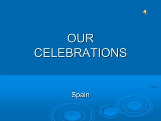 OUR
CELEBRATIONS


    Spain
 
