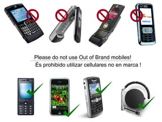 Please do not use Out of Brand mobiles! Ès prohibido utilizar cellulares no en marca !  