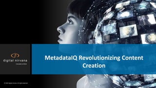 © 2020 digital-nirvana. All rights reserved.
MetadataIQ Revolutionizing Content
Creation
Innovation at Work
 