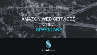 AMAZON WEB SERVICES
CHEZ
SPARKLANE
 