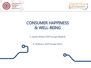 CONSUMER HAPPINESS
& WELL-BEING
C. Gaston-Breton, ESCP Europe (Madrid)
B. Heilbrunn, ESCP Europe (Paris)
 